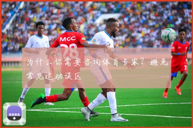 为什么你需要咨询体育专家？避免常见运动误区
