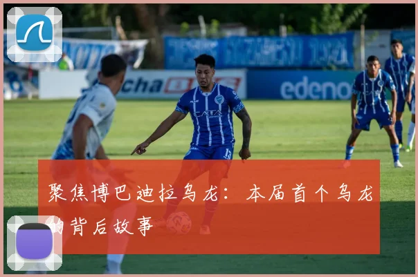 聚焦博巴迪拉乌龙：本届首个乌龙的背后故事