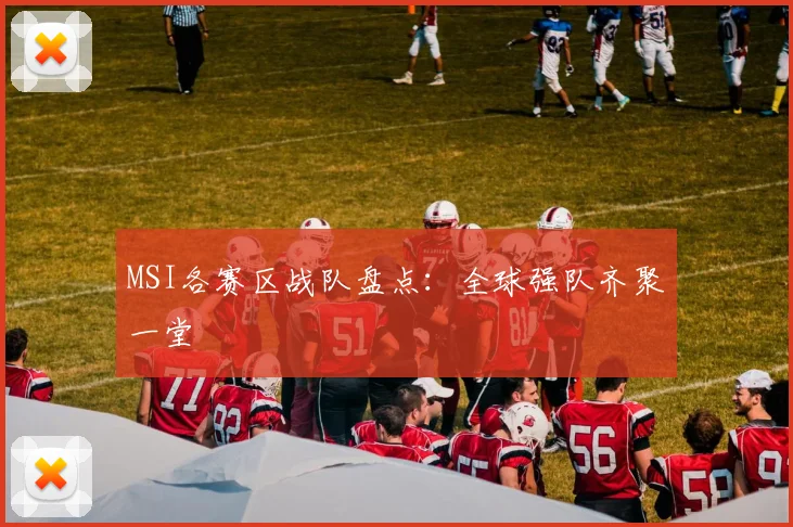 MSI各赛区战队盘点:全球强队齐聚一堂