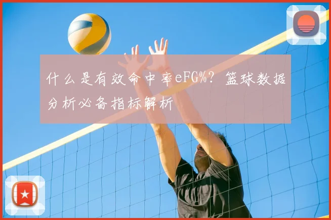 什么是有效命中率eFG%?篮球数据分析必备指标解析
