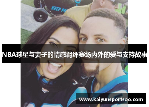 NBA球星与妻子的情感羁绊赛场内外的爱与支持故事